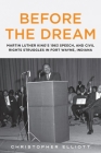 Before the Dream: Martin Luther King's 1963 Speech, and Civil Rights Struggles in Fort Wayne, Indiana (America Through Time) By Christopher Elliott Cover Image