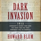 Dark Invasion: 1915: Germany's Secret War and the Hunt for the First Terrorist Cell in America By Howard Blum, Pete Larkin (Read by) Cover Image