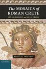 The Mosaics of Roman Crete: Art, Archaeology and Social Change By Rebecca J. Sweetman Cover Image