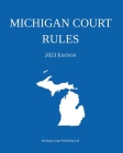 Michigan Court Rules; 2023 Edition By Michigan Legal Publishing Ltd Cover Image