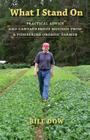 What I Stand On: Practical Advice and Cantankerous Musings from a Pioneering Organic Farmer By Bill Dow, Fred Broadwell (Editor), Debbie Roos (Photographer) Cover Image