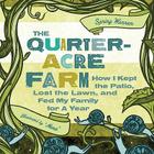 The Quarter-Acre Farm: How I Kept the Patio, Lost the Lawn, and Fed My Family for a Year By Spring Warren, Jesse Pruet (Illustrator) Cover Image