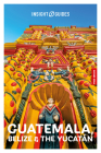 Insight Guides Guatemala, Belize and the Yucatan: Travel Guide with eBook By Insight Guides, Carolee Chanona Cover Image