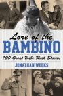 Lore of the Bambino: 100 Great Babe Ruth Stories By Jonathan Weeks Cover Image