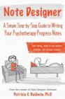 Note Designer: A Simple Step-By-Step Guide to Writing Your Psychotherapy Progress Notes By Patricia C. Baldwin Cover Image