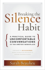 Breaking the Silence Habit: A Practical Guide to Uncomfortable Conversations in the #MeToo Workplace By Sarah Beaulieu, Len Schlesinger (Foreword by) Cover Image