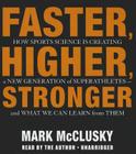 Faster, Higher, Stronger: How Sports Science Is Creating a New Generation of Superathletes-And What We Can Learn from Them Cover Image