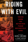 Riding with Evil: Taking Down the Notorious Pagan Motorcycle Gang By Ken Croke, Dave Wedge Cover Image