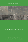 Blackening Britain: Caribbean Radicalism from Windrush to Decolonization Cover Image