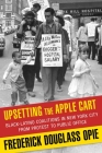 Upsetting the Apple Cart: Black-Latino Coalitions in New York City from Protest to Public Office (Columbia History of Urban Life) By Frederick Opie Cover Image
