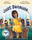 Just Because...: A Story Book About Self-Acceptance (Book #1) By C. M. Harris, Ashlynn Feather (Illustrator) Cover Image