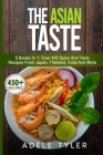 The Asian Taste: 5 Books In 1: Over 400 Spicy And Tasty Recipes From Japan, Thailand, India And More By Adele Tyler Cover Image