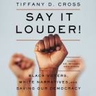 Say It Louder!: Black Voters, White Narratives, and Saving Our Democracy By Tiffany Cross (Read by), Leon Nixon (Foreword by) Cover Image