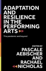 Adaptation and Resilience in the Performing Arts: The Pandemic and Beyond By Pascale Aebischer (Editor), Rachael Nicholas (Editor) Cover Image