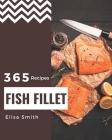 365 Fish Fillet Recipes: A Timeless Fish Fillet Cookbook By Elisa Smith Cover Image