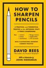 How to Sharpen Pencils: A Practical & Theoretical Treatise on the Artisanal Craft of Pencil Sharpening for Writers, Artists, Contractors, Flange Turners, Anglesmiths, & Civil Servants Cover Image
