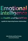 Emotional Intelligence in Health and Social Care: A Guide for Improving Human Relationships By John Hurley, Paul Linsley Cover Image