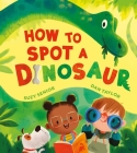 How to Spot a Dinosaur By Suzy Senior, Dan Taylor (Illustrator) Cover Image