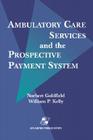 Ambulatory Care Services & Prospective Payment System By Norbert Goldfield, Norgert Goldfield, William P. Kelly Cover Image