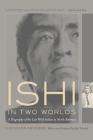 Ishi in Two Worlds: A Biography of the Last Wild Indian in North America By Theodora Kroeber, Karl Kroeber (Foreword by), Lewis Gannett (Foreword by) Cover Image