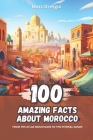 100 Amazing Facts about Morocco: From the Atlas Mountains to the Eternal Sands Cover Image
