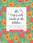 The Hip Girl's Guide to the Kitchen: A Hit-the-Ground Running Approach to Stocking Up and Cooking Delicious, Nutritious, and Affordable Meals By Kate Payne Cover Image