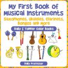 My First Book of Musical Instruments: Saxophones, Ukuleles, Clarinets, Bongos and More - Baby & Toddler Color Books Cover Image