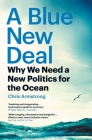 A Blue New Deal: Why We Need a New Politics for the Ocean By Chris Armstrong Cover Image