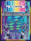 No Regerts Bad Tattoos: An Adult Coloring Book By Top Hat Coloring, Sumit Roy (Illustrator), Roberta Kapsalis (Illustrator) Cover Image
