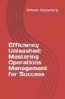Efficiency Unleashed: Mastering Operations Management for Success By Ameen Alqawariq Cover Image