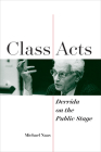 Class Acts: Derrida on the Public Stage (Perspectives in Continental Philosophy) Cover Image