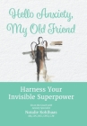 Hello Anxiety, My Old Friend: Harness Your Invisible Superpower Cover Image