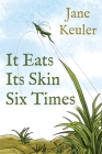 It Eats Its Skin Six Times By Jane Keuler Cover Image