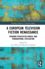 A European Television Fiction Renaissance: Premium Production Models and Transnational Circulation (Routledge Advances in Television Studies) By Luca Barra (Editor), Massimo Scaglioni (Editor) Cover Image