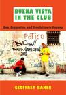 Buena Vista in the Club: Rap, Reggaetón, and Revolution in Havana (Refiguring American Music) By Geoffrey Baker Cover Image