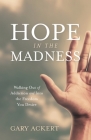 Hope in the Madness: Walking Out of Addiction and Into the Freedom You Desire Cover Image