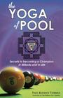 The Yoga of Pool: Secrets to becoming a Champion in Billiards and in Life By Paul Rodney Turner Cover Image