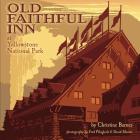 Old Faithful Inn: 100th Anniversary (Anniversary) By Christine Barnes, Fred Plughoft (Photographer), David Morris (Photographer) Cover Image
