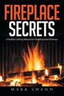 Fireplace Secrets: A Problem-Solving Manual for Fireplaces and Chimneys By Mark Swann Cover Image