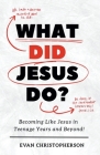 What Did Jesus Do? Becoming Like Jesus in Teenage Years and Beyond Cover Image