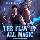 The Flaw in All Magic Lib/E By Ben S. Dobson, Travis Baldree (Read by) Cover Image