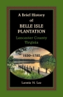 A Brief History of Belle Isle Plantation, Lancaster County, Virginia, 1650-1782 By Lonnie H. Lee Cover Image
