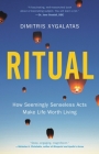 Ritual: How Seemingly Senseless Acts Make Life Worth Living Cover Image