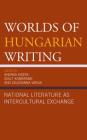 Worlds of Hungarian Writing: National Literature as Intercultural Exchange Cover Image