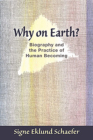 Why on Earth?: Biography and the Practice of Human Becoming Cover Image