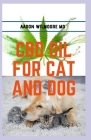 CBD Oil for Cats and Dogs: All you need to know about cbd oil in treating various ailments in cats and dogs By Aaron Wilmoore MD Cover Image