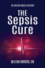 The Sepsis Cure: The Amazing Medical Discovery Cover Image