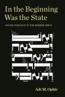In the Beginning Was the State: Divine Violence in the Hebrew Bible (Idiom: Inventing Writing Theory) By Adi M. Ophir Cover Image