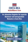 Costa Rica Reiseführer 2024: Ihr ultimativer Begleiter für exquisite Abenteuer und unvergessliche Momente in Costa Rica By Robert R. Lightfoot Cover Image