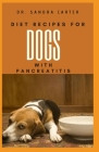 Diet Recipes for Dogs with Pancreatitis: This entails various recipes for dogs with pancreatitis By Sandra Carter Cover Image